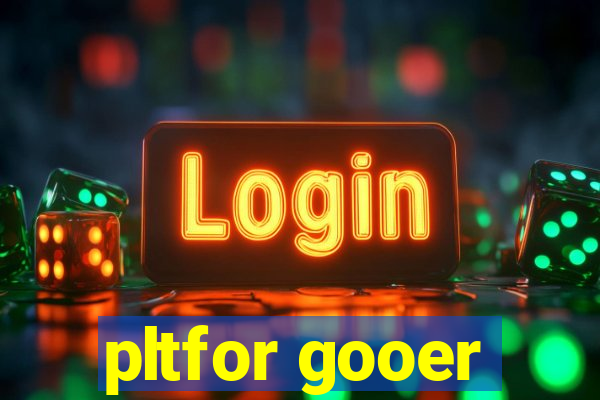 pltfor gooer